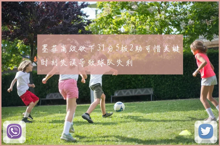 墨菲高效砍下31分5板2助可惜关键时刻失误导致球队失利